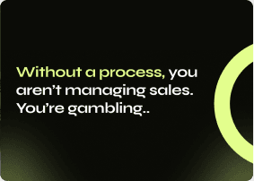 Without a process, you aren't managing sales. You're gambling.